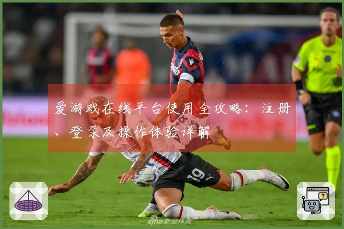 爱游戏在线平台使用全攻略：注册、登录及操作体验详解