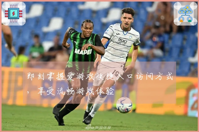 即刻掌握爱游戏快捷入口访问方式，享受流畅游戏体验